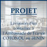PROJET : livraison d'un container à l'Ambasse de France à COTONOU au BENIN PROJET : livraison d'un container à l'Ambasse de France à COTONOU au BENIN